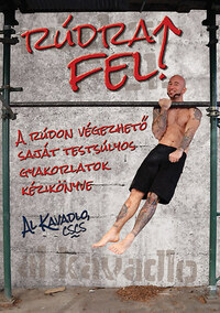 Al Kavadlo: Rúdra fel! - Rúdon végezhető saját testsúlyos gyakorlatok kézikönyve -  (Könyv)