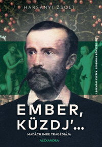 Harsányi Zsolt: Ember, küzdj' ... - Madách Imre tragédiája -  (Könyv)