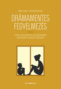 Daniel Siegel, Tina Payne Bryson: Drámamentes fegyelmezés - A káosz lecsillapítása és a fejlődő gyermeki elme integrált szemléletű gondozása -  (Könyv)