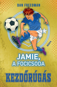 Dan Freedman: Jamie, a focicsoda 1. - Kezdőrúgás -  (Könyv)