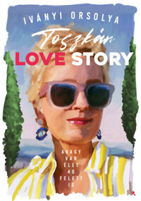 Iványi Orsolya: Toszkán Love Story - avagy van élet 40 felett is -  (Könyv)