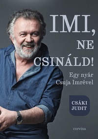 Csáki Judit: Imi, ne csináld! - Egy nyár Csuja Imrével -  (Könyv)