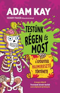 Adam Kay: Testünk régen és most - A gyógyítás hajmeresztő története -  (Könyv)