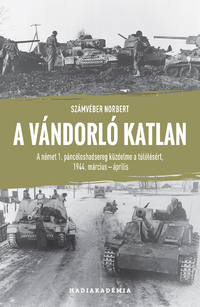 Számvéber Norbert: A vándorló katlan - A német 1. páncéloshadsereg küzdelme a túlélésért, 1944. március-április -  (Könyv)