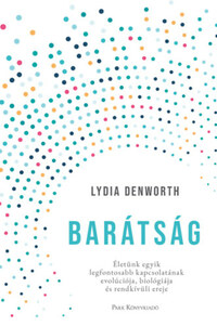 Lydia Denworth: Barátság - Életünk egyik legfontosabb kapcsolatának evolúciója, biológiája és rendkívüli ereje -  (Könyv)