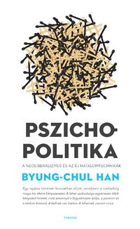 Byung-Chul Han: Pszichopolitika - A neoliberalizmus és az új hatalomtechnikák -  (Könyv)