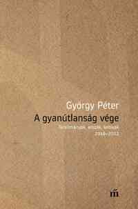 György Péter: A gyanútlanság vége - Tanulmányok, esszék, kritikák 2018-2022 -  (Könyv)