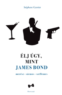 Stéphane Garnier: Élj úgy, mint James Bond -  (Könyv)