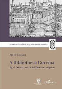 Monok István: A Bibliotheca Corvina - Egy könyvtár sorsa, küldetése és végzete -  (Könyv)