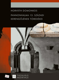 Horváth Domonkos: Pannonhalma 13. századi kerengőjének töredékei -  (Könyv)