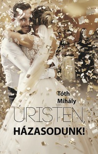 Tóth Mihály: Úristen, házasodunk! -  (Könyv)