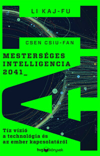 Li Kaj-Fu, Csen Csiu-Fan: Mesterséges intelligencia 2041 - Tíz vízió a technológia és az ember kapcsolatáról -  (Könyv)