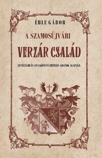 Éble Gábor: A szamosújvári Verzár család - Levéltári és anyakönyvi hiteles adatok alapján -  (Könyv)