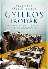 Veszprémy László Bernát: Gyilkos irodák - A magyar közigazgatás, a német megszállás és a holokauszt -  (Könyv)