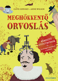 Clive Gifford: Meghökkentő orvoslás - Rémisztő gyógymódok és borzongató kezelések a múltból -  (Könyv)