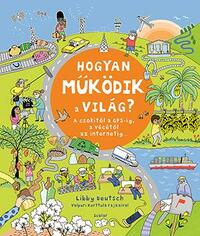 Libby Deutsch: Hogyan működik a világ? - A csokitól a GPS-ig, a vécétől az internetig -  (Könyv)