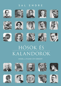 Sal Endre: Hősök és kalandorok - Mesél a Fiumei úti sírkert -  (Könyv)