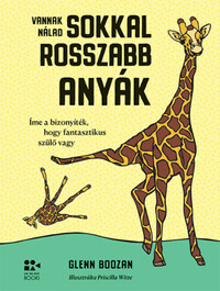 Glenn Boozan: Vannak nálad sokkal rosszabb anyák - Íme a bizonyíték, hogy fantasztikus szülő vagy -  (Könyv)