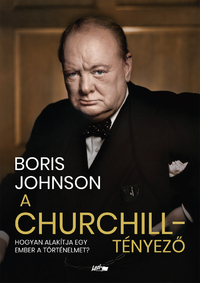 Boris Johnson: A Churchill-tényező - Hogyan alakítja egy ember a történelmet? -  (Könyv)