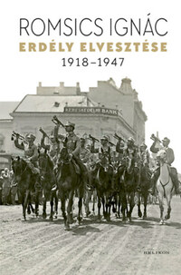 Romsics Ignác: Erdély elvesztése - 1918-1947 -  (Könyv)