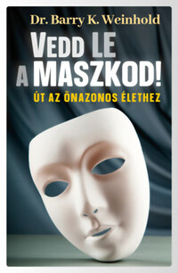 Barry K. Weinhold: Vedd le a maszkod! - Út az önazonos élethez -  (Könyv)