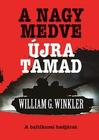 William G. Winkler: A Nagy Medve újra támad - A baltikumi hadjárat -  (Könyv)