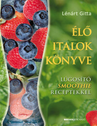 Lénárt Gitta: Élő italok könyve - Lúgosító Smoothie receptekkel - Lúgosító smoothie receptekkel -  (Könyv)