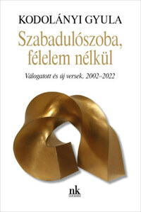 Kodolányi Gyula: Szabadulószoba, félelem nélkül - Válogatott és új versek, 2002-2022 -  (Könyv)