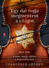 Francesco Lotoro: Egy dal fogja megmenteni a világot - 1933-1953 - A zene, amely túlélte a deportálásokat -  (Könyv)