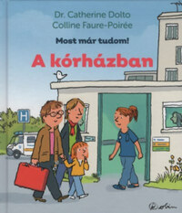 Dr. Catherine Dolto, Colline Faure-Poirée: A kórházban - Most már tudom! -  (Könyv)
