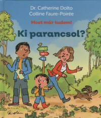 Dr. Catherine Dolto, Colline Faure-Poirée: Ki parancsol? - Most már tudom! -  (Könyv)