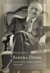 Scholz Anna: Bartha Dénes - Zenekritikák a Pester Lloydban (1939-1944) -  (Könyv)