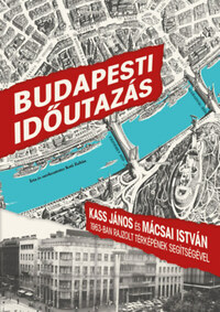 Budapesti időutazás - Kass János és Mácsai István 1963-ban rajzolt térképének segítségével -  (Könyv)
