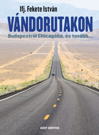 ifj. Fekete István: Vándorutakon - Budapestről Chicagóba, és tovább... -  (Könyv)