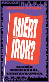 George Orwell: Miért írok? - Írások politikáról, társadalomról -  (Könyv)