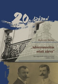 Kulcsár Beáta: "Adónyomorítás miatt zárva" - Egy nagyváradi család történetei (1858-1944) -  (Könyv)