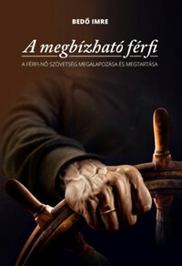 Bedő Imre: A megbízható férfi - A férfi-nő szövetség megalapozása és megtartása -  (Könyv)