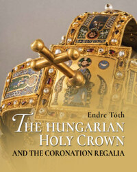 Tóth Endre: The Hungarian Holy Crown and the Coronation Regalia/A magyar Szent Korona és a koronázási jelvények -  (Könyv)