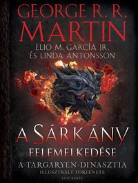 George R. R. Martin: A Sárkány felemelkedése - A Targaryen-dinasztia illusztrált története - Első kötet -  (Könyv)