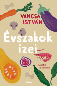 Váncsa István: Évszakok ízei - Receptek és történetek -  (Könyv)
