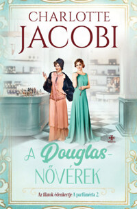 Charlotte Jacobi: A Douglas-nővérek 2. - Az illatok édenkertje -  (Könyv)