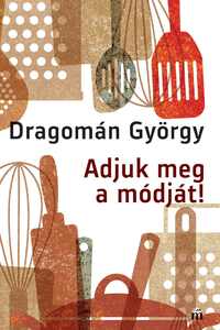 Dragomán György: Adjuk meg a módját! -  (Könyv)