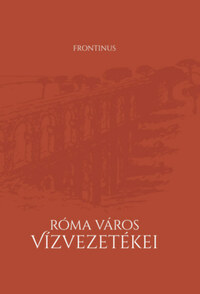 Frontinus: Róma város vízvezetékei -  (Könyv)