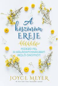 Joyce Meyer: A köszönöm ereje - Fedezd fel a háládatosságban rejlő örömöt! -  (Könyv)