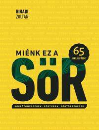 Bihari Zoltán: Miénk ez a sör - 65 hazai főzde - Sörfőzőmesterek, sörtúrák, sörtörténetek -  (Könyv)