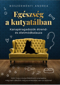 Böszörményi Andrea: Egészség a kutyatálban - Kanapéragadozók étrend- és életmódkalauza -  (Könyv)