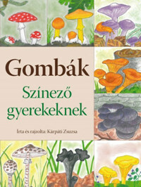 Kárpáti Zsuzsa: Gombák - Színező gyerekeknek -  (Könyv)