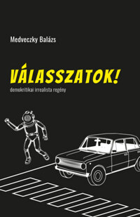 Medveczky Balázs: Válasszatok! - Demokritikai irrealista regény -  (Könyv)