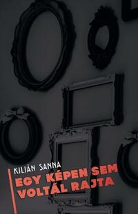 Kilián Sanna: Egy képen sem voltál rajta -  (Könyv)