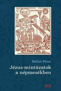 Bálint Péter: Jézus-mintázatok a népmesékben -  (Könyv)